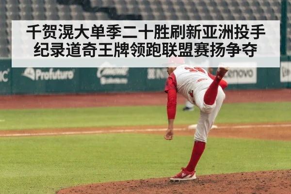 千贺滉大单季二十胜刷新亚洲投手纪录道奇王牌领跑联盟赛扬争夺